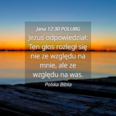 Picture 04 - Jana 12:30 POLUBG - Jezus odpowiedział: Ten głos rozległ się nie - Bible Verse Picture