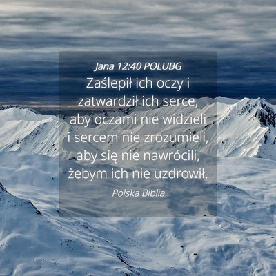 Picture 04 - Jana 12:40 POLUBG - Zaślepił ich oczy i zatwardził ich serce, aby - Bible Verse Picture