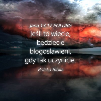 Picture 04 - Jana 13:17 POLUBG - Jeśli to wiecie, będziecie błogosławieni, gdy - Bible Verse Picture