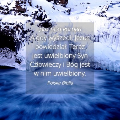 Picture 04 - Jana 13:31 POLUBG - A gdy wyszedł, Jezus powiedział: Teraz jest - Bible Verse Picture