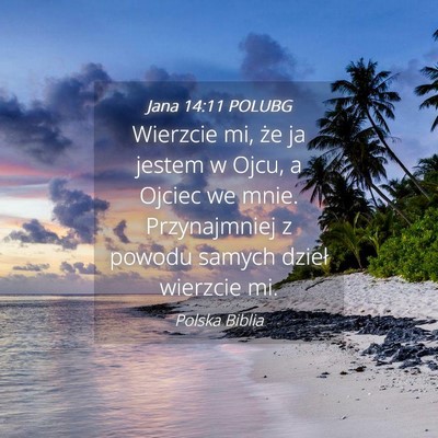 Picture 04 - Jana 14:11 POLUBG - Wierzcie mi, że ja jestem w Ojcu, a Ojciec we - Bible Verse Picture