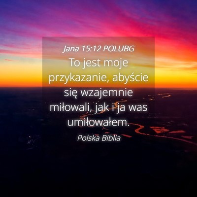 Picture 04 - Jana 15:12 POLUBG - To jest moje przykazanie, abyście się wzajemnie - Bible Verse Picture