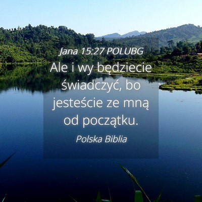 Picture 04 - Jana 15:27 POLUBG - Ale i wy będziecie świadczyć, bo jesteście ze - Bible Verse Picture