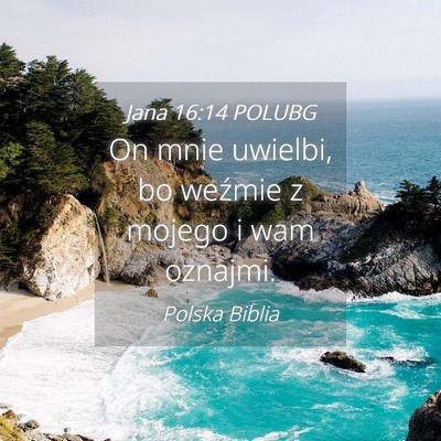 Picture 04 - Jana 16:14 POLUBG - On mnie uwielbi, bo weźmie z mojego i wam - Bible Verse Picture