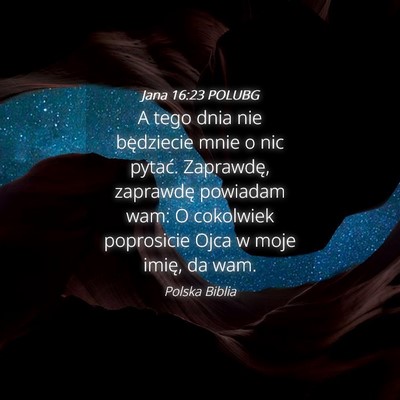 Picture 04 - Jana 16:23 POLUBG - A tego dnia nie będziecie mnie o nic pytać. - Bible Verse Picture