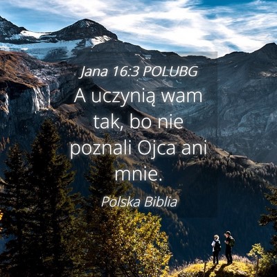 Picture 04 - Jana 16:3 POLUBG - A uczynią wam tak, bo nie poznali Ojca ani - Bible Verse Picture