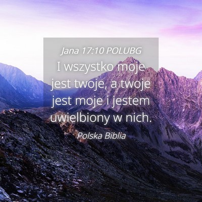 Picture 04 - Jana 17:10 POLUBG - I wszystko moje jest twoje, a twoje jest moje i - Bible Verse Picture