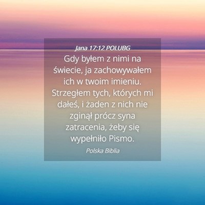 Picture 04 - Jana 17:12 POLUBG - Gdy byłem z nimi na świecie, ja zachowywałem - Bible Verse Picture