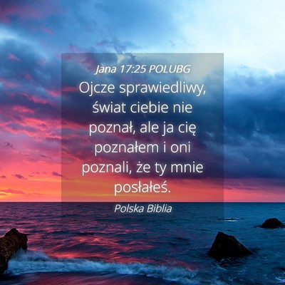 Picture 04 - Jana 17:25 POLUBG - Ojcze sprawiedliwy, świat ciebie nie poznał, - Bible Verse Picture