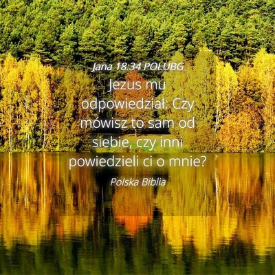 Picture 04 - Jana 18:34 POLUBG - Jezus mu odpowiedział: Czy mówisz to sam od - Bible Verse Picture