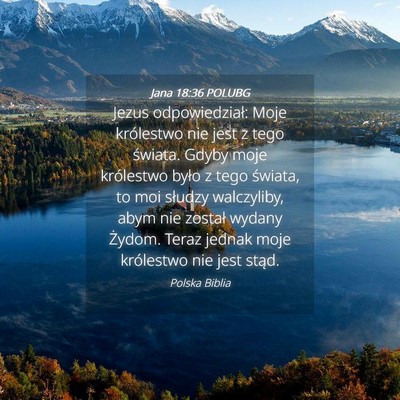 Picture 04 - Jana 18:36 POLUBG - Jezus odpowiedział: Moje królestwo nie jest z - Bible Verse Picture