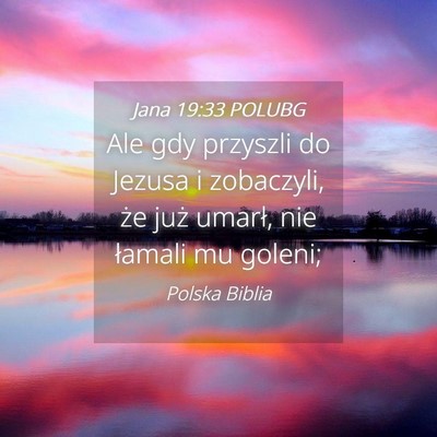 Picture 04 - Jana 19:33 POLUBG - Ale gdy przyszli do Jezusa i zobaczyli, że już - Bible Verse Picture