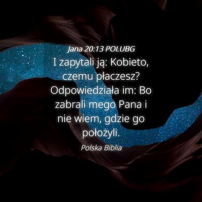 Picture 04 - Jana 20:13 POLUBG - I zapytali ją: Kobieto, czemu płaczesz? - Bible Verse Picture