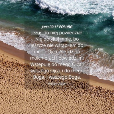 Picture 04 - Jana 20:17 POLUBG - Jezus do niej powiedział: Nie dotykaj mnie, bo - Bible Verse Picture