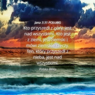 Picture 04 - Jana 3:31 POLUBG - Kto przyszedł z góry, jest nad wszystkimi. Kto - Bible Verse Picture