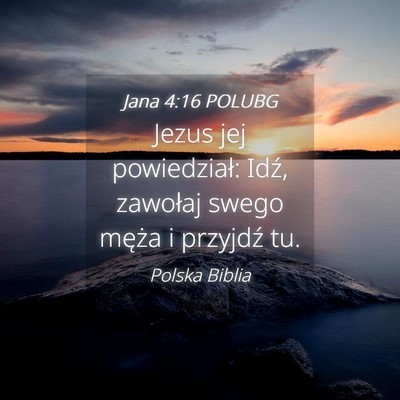 Picture 04 - Jana 4:16 POLUBG - Jezus jej powiedział: Idź, zawołaj swego - Bible Verse Picture