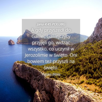 Picture 04 - Jana 4:45 POLUBG - A gdy przyszedł do Galilei, Galilejczycy - Bible Verse Picture