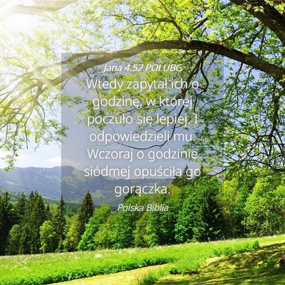Picture 04 - Jana 4:52 POLUBG - Wtedy zapytał ich o godzinę, w której poczuło - Bible Verse Picture
