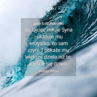 Picture 04 - Jana 5:20 POLUBG - Bo Ojciec miłuje Syna i ukazuje mu wszystko, co - Bible Verse Picture