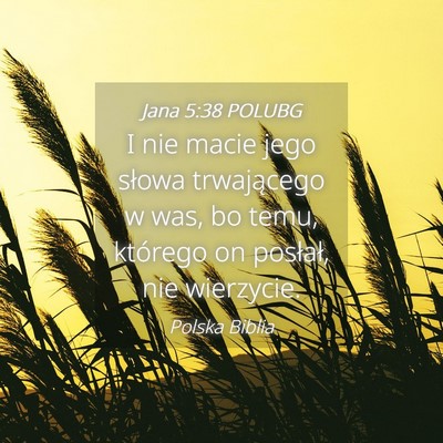 Picture 04 - Jana 5:38 POLUBG - I nie macie jego słowa trwającego w was, bo - Bible Verse Picture