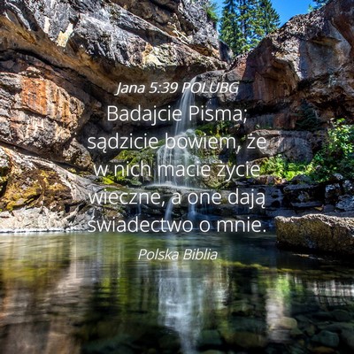 Picture 04 - Jana 5:39 POLUBG - Badajcie Pisma; sądzicie bowiem, że w nich - Bible Verse Picture