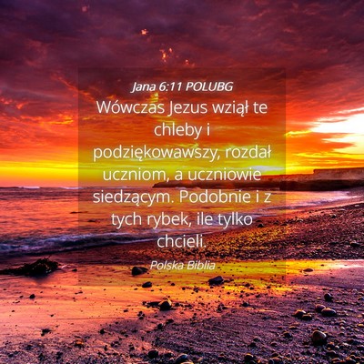 Picture 04 - Jana 6:11 POLUBG - Wówczas Jezus wziął te chleby i - Bible Verse Picture
