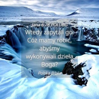 Picture 04 - Jana 6:28 POLUBG - Wtedy zapytali go: Cóż mamy robić, abyśmy - Bible Verse Picture