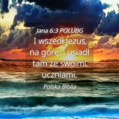 Picture 04 - Jana 6:3 POLUBG - I wszedł Jezus na górę, i usiadł tam ze - Bible Verse Picture