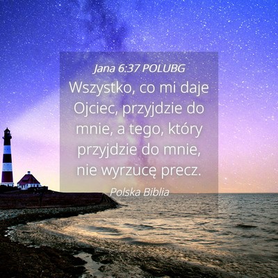 Picture 04 - Jana 6:37 POLUBG - Wszystko, co mi daje Ojciec, przyjdzie do mnie, a - Bible Verse Picture