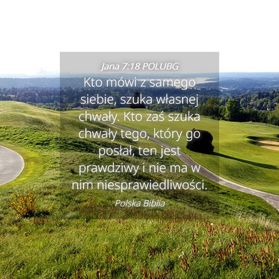 Picture 04 - Jana 7:18 POLUBG - Kto mówi z samego siebie, szuka własnej - Bible Verse Picture