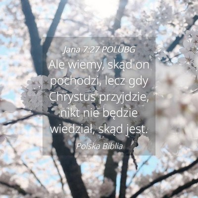 Picture 04 - Jana 7:27 POLUBG - Ale wiemy, skąd on pochodzi, lecz gdy Chrystus - Bible Verse Picture