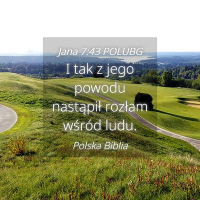 Picture 04 - Jana 7:43 POLUBG - I tak z jego powodu nastąpił rozłam wśród - Bible Verse Picture