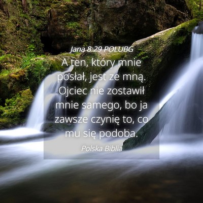 Picture 04 - Jana 8:29 POLUBG - A ten, który mnie posłał, jest ze mną. Ojciec - Bible Verse Picture