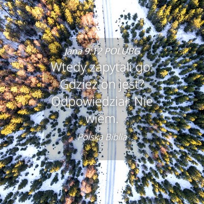 Picture 04 - Jana 9:12 POLUBG - Wtedy zapytali go: Gdzież on jest? - Bible Verse Picture