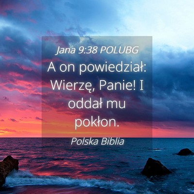 Picture 04 - Jana 9:38 POLUBG - A on powiedział: Wierzę, Panie! I oddał mu - Bible Verse Picture