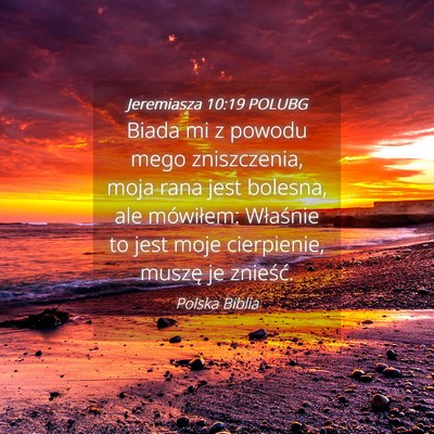 Picture 04 - Jeremiasza 10:19 POLUBG - Biada mi z powodu mego zniszczenia, moja rana - Bible Verse Picture