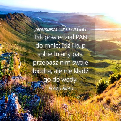 Picture 04 - Jeremiasza 13:1 POLUBG - Tak powiedział PAN do mnie: Idź i kup sobie - Bible Verse Picture