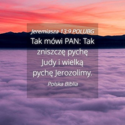 Picture 04 - Jeremiasza 13:9 POLUBG - Tak mówi PAN: Tak zniszczę pychę Judy i - Bible Verse Picture