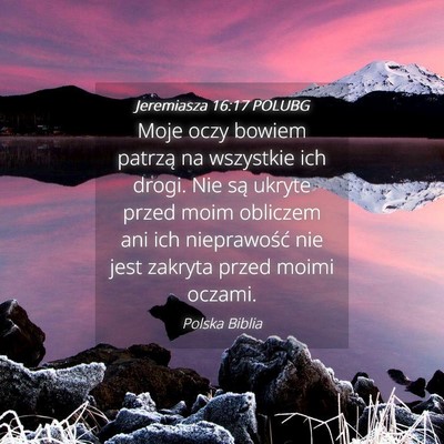 Picture 04 - Jeremiasza 16:17 POLUBG - Moje oczy bowiem patrzą na wszystkie ich drogi. - Bible Verse Picture