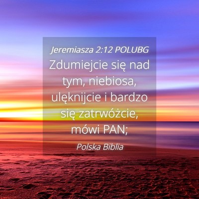 Picture 04 - Jeremiasza 2:12 POLUBG - Zdumiejcie się nad tym, niebiosa, ulęknijcie i - Bible Verse Picture