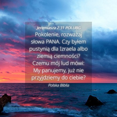 Picture 04 - Jeremiasza 2:31 POLUBG - Pokolenie, rozważaj słowa PANA. Czy byłem - Bible Verse Picture