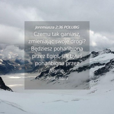 Picture 04 - Jeremiasza 2:36 POLUBG - Czemu tak ganiasz, zmieniając swoje drogi? - Bible Verse Picture