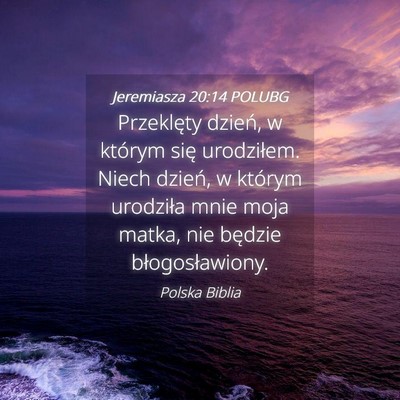 Picture 04 - Jeremiasza 20:14 POLUBG - Przeklęty dzień, w którym się urodziłem. - Bible Verse Picture