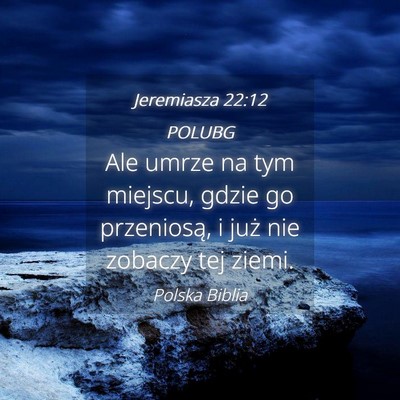 Picture 04 - Jeremiasza 22:12 POLUBG - Ale umrze na tym miejscu, gdzie go przeniosą, i - Bible Verse Picture