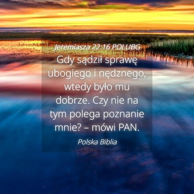 Picture 04 - Jeremiasza 22:16 POLUBG - Gdy sądził sprawę ubogiego i nędznego, wtedy - Bible Verse Picture