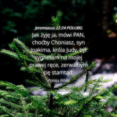Picture 04 - Jeremiasza 22:24 POLUBG - Jak żyję ja, mówi PAN, choćby Choniasz, syn - Bible Verse Picture