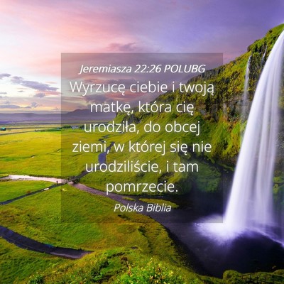 Picture 04 - Jeremiasza 22:26 POLUBG - Wyrzucę ciebie i twoją matkę, która cię - Bible Verse Picture