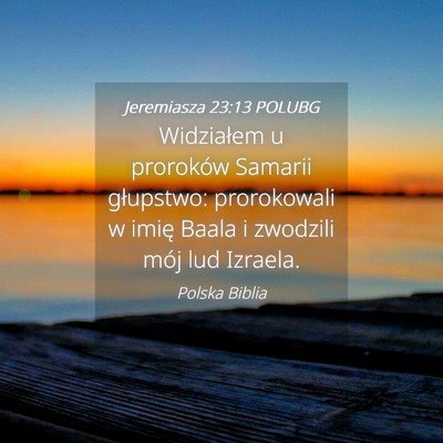 Picture 04 - Jeremiasza 23:13 POLUBG - Widziałem u proroków Samarii głupstwo: - Bible Verse Picture