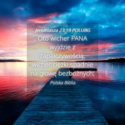 Picture 04 - Jeremiasza 23:19 POLUBG - Oto wicher PANA wyjdzie z zapalczywością, - Bible Verse Picture