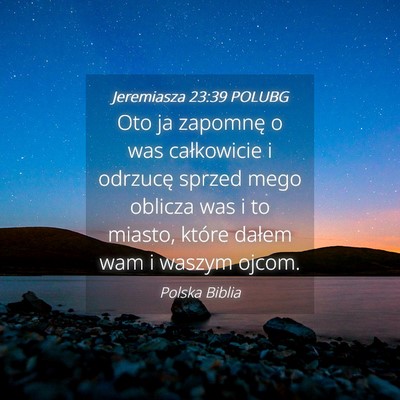 Picture 04 - Jeremiasza 23:39 POLUBG - Oto ja zapomnę o was całkowicie i odrzucę - Bible Verse Picture